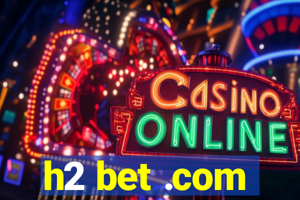 h2 bet .com